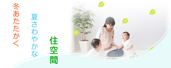 冬あたたかく夏さわやかな住空間